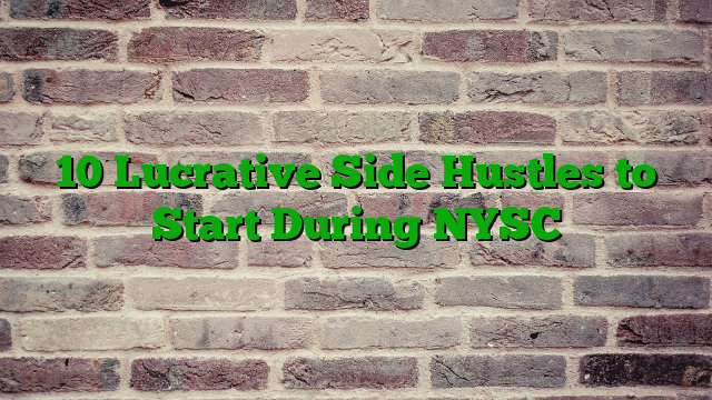 10 Lucrative Side Hustles to Start During NYSC