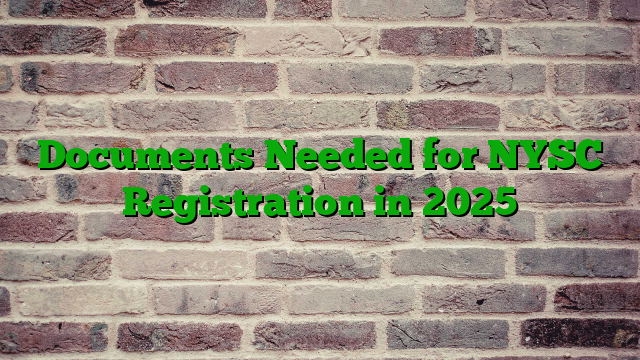 Documents Needed for NYSC Registration in 2025