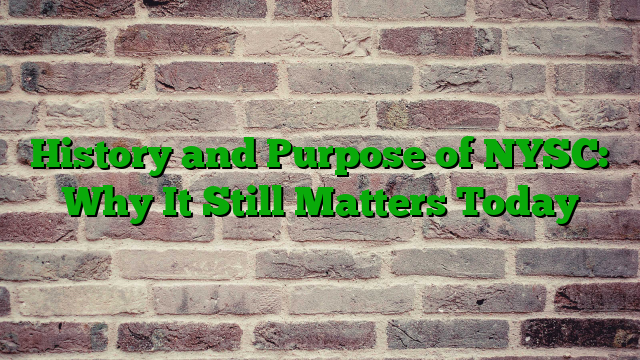History and Purpose of NYSC: Why It Still Matters Today