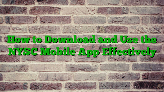 How to Download and Use the NYSC Mobile App Effectively