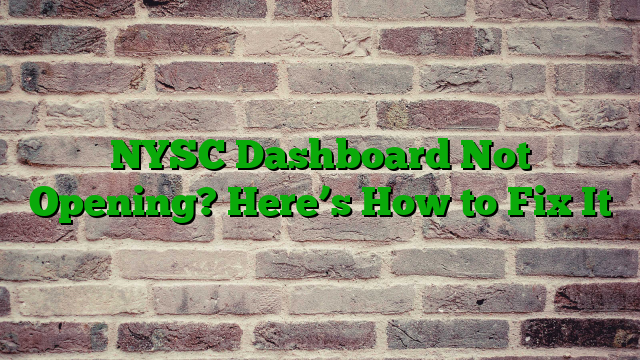 NYSC Dashboard Not Opening? Here’s How to Fix It