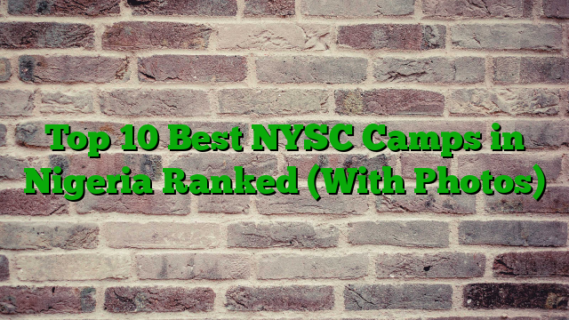 Top 10 Best NYSC Camps in Nigeria Ranked (With Photos)