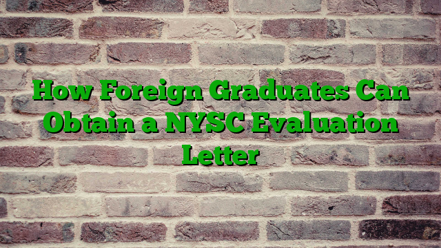 How Foreign Graduates Can Obtain a NYSC Evaluation Letter