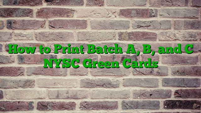 How to Print Batch A, B, and C NYSC Green Cards