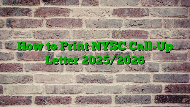 How to Print NYSC Call-Up Letter 2025/2026