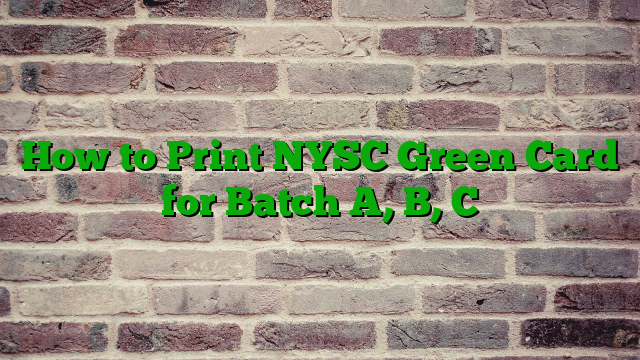 How to Print NYSC Green Card for Batch A, B, C