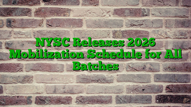 NYSC Releases 2026 Mobilization Schedule for All Batches