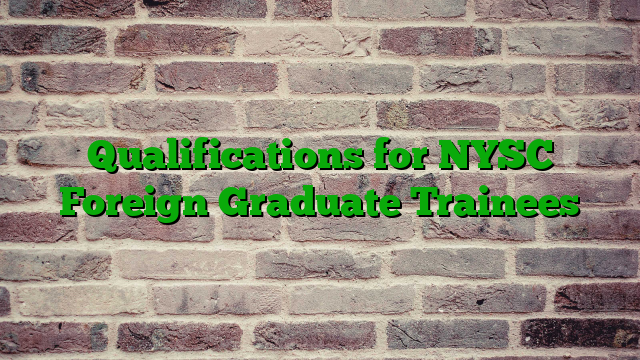 Qualifications for NYSC Foreign Graduate Trainees