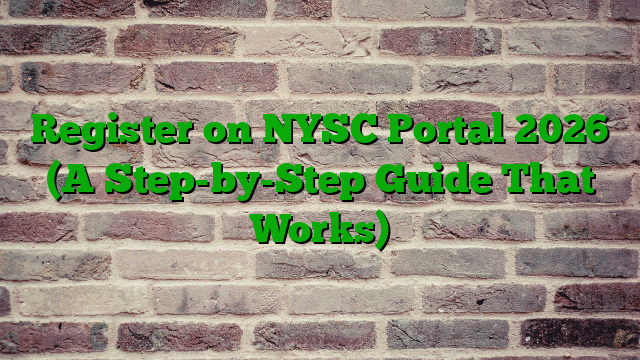 Register on NYSC Portal 2026 (A Step-by-Step Guide That Works)